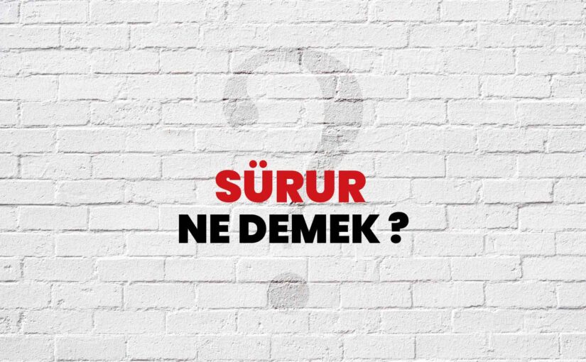 Sürur Anlamı: Doğru Kullanım ve İncelikli Anlatım [2026]